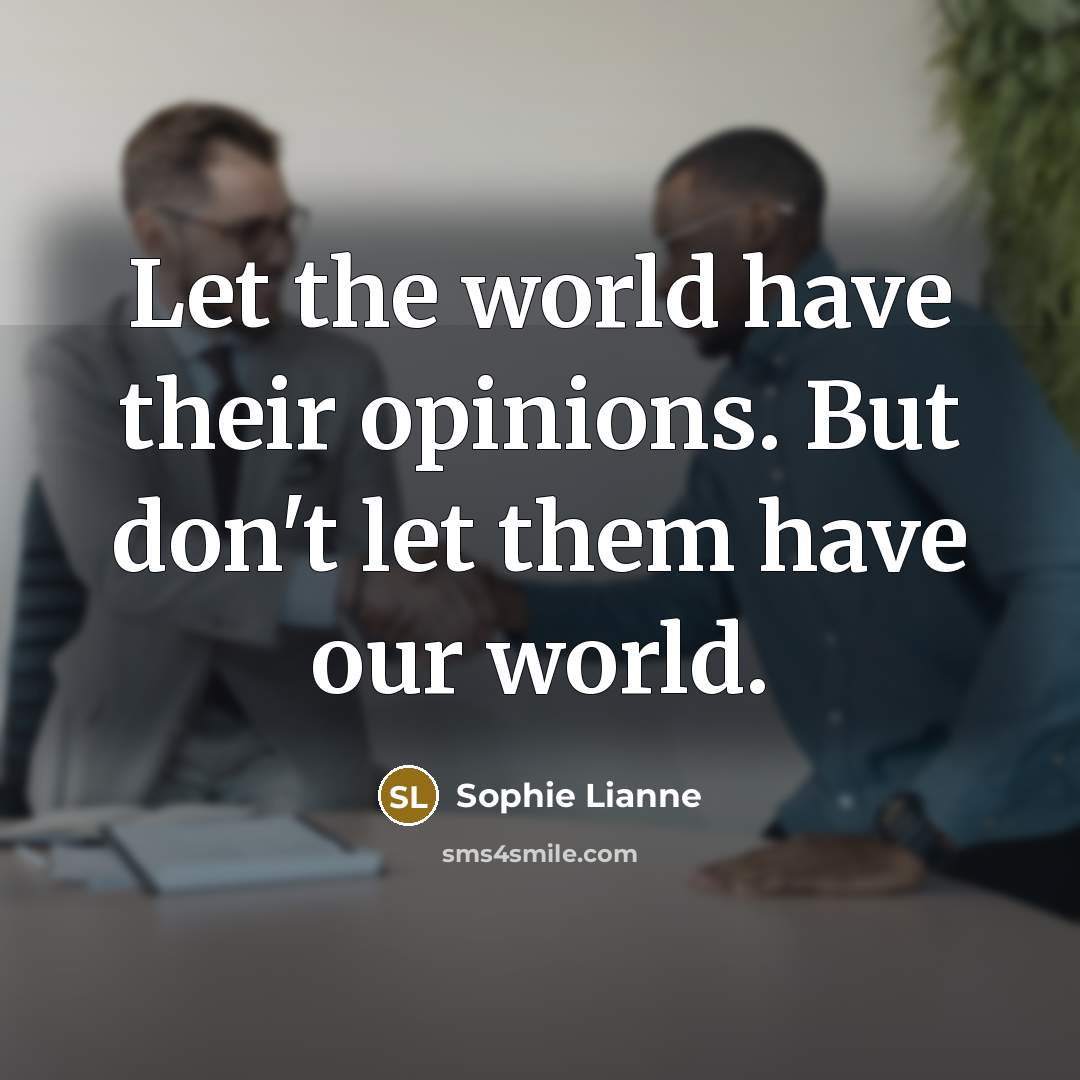 “Let the world have their opinions. But don't let them…” quote by Sophie Lianne