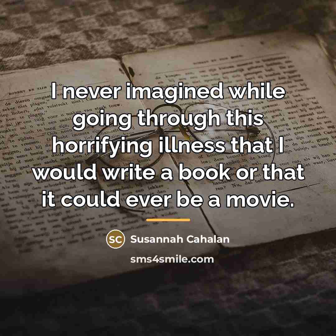“I never imagined while going through this horrifying illness that…” quote by Susannah Cahalan