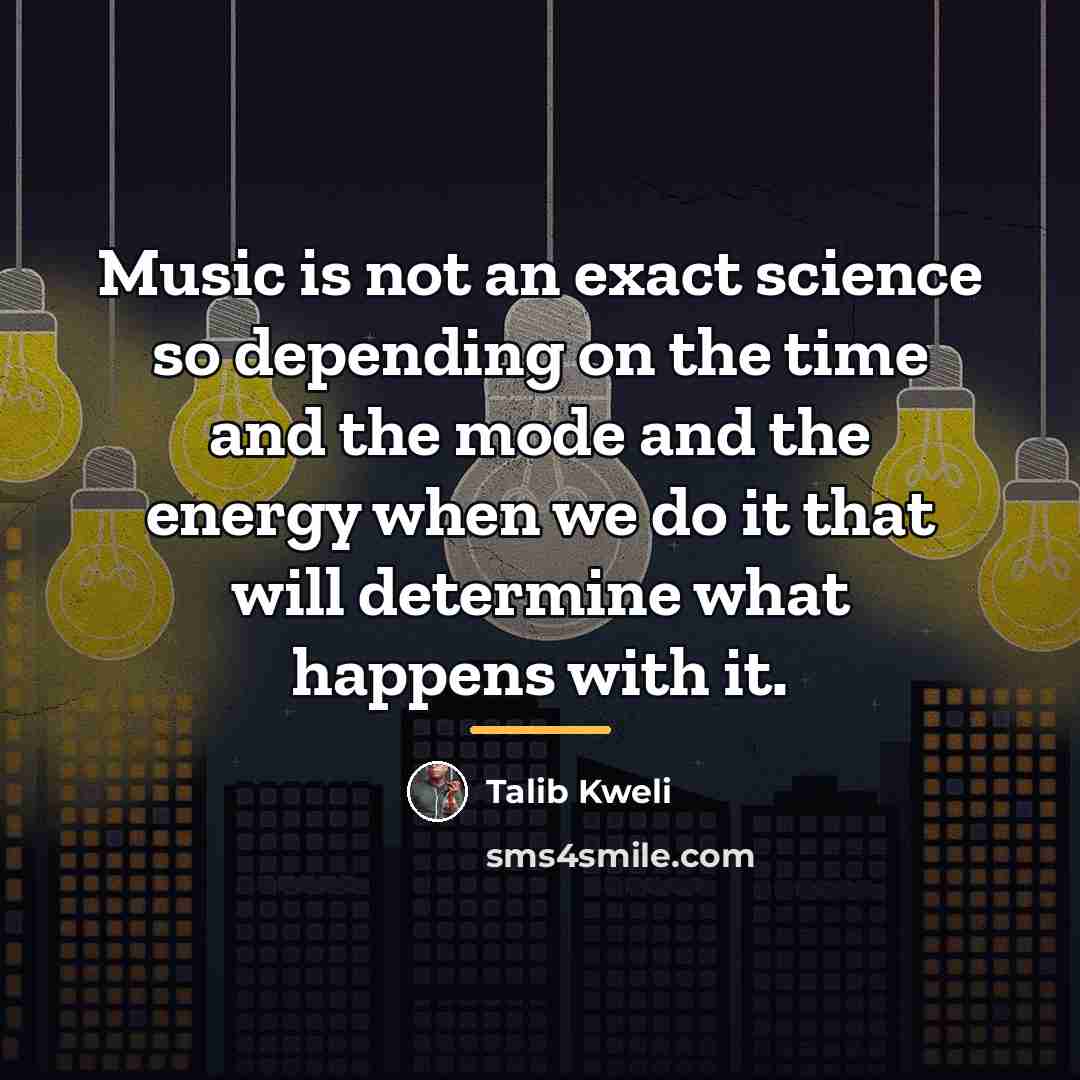 “Music is not an exact science so depending on the…” quote by Talib Kweli