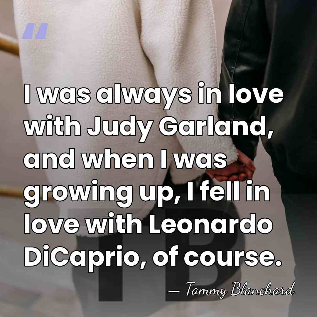 I was always in love with Judy Garland, and when I was&hellip; - Tammy Blanchard