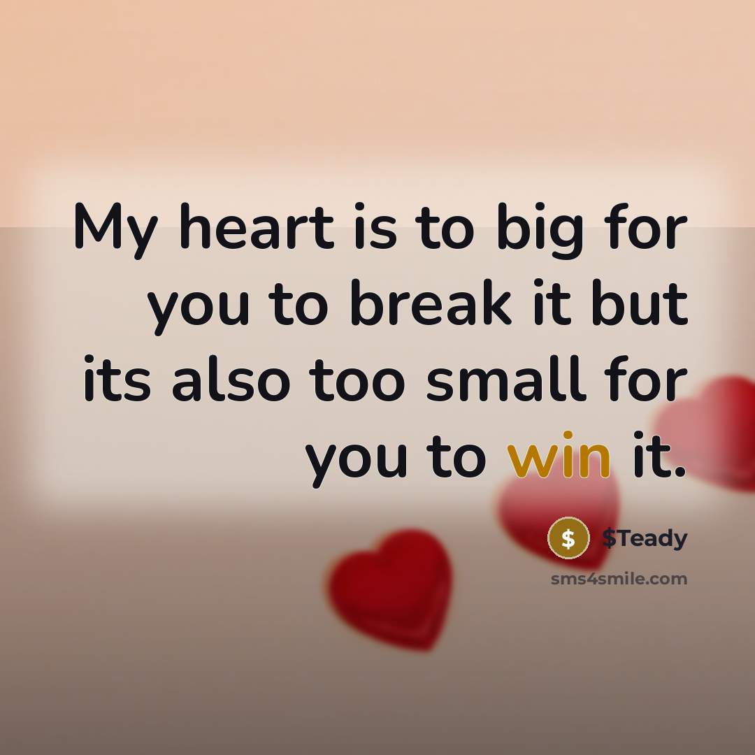 “My heart is to big for you to break it but its also too small for you to win it.” quote by $Teady