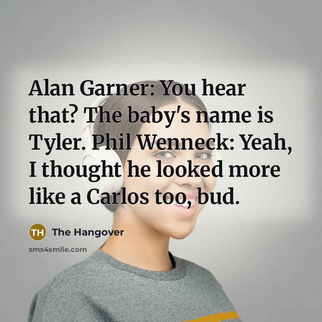 “Alan Garner: You hear that? The baby's name is Tyler. Phil Wenneck: Yeah, I thought he looked more like a Carlos too, bud.” quote by The Hangover