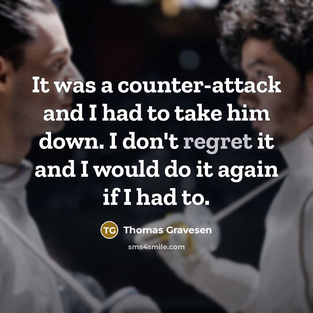 “It was a counter-attack and I had to take him down. I don't regret it and I would do it again if I had to.” quote by Thomas Gravesen