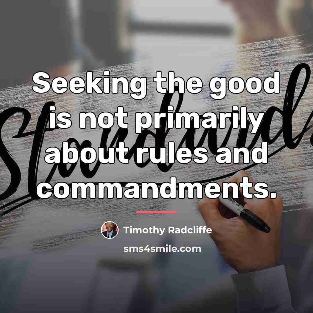 “Seeking the good is not primarily about rules and commandments.…” quote by Timothy Radcliffe