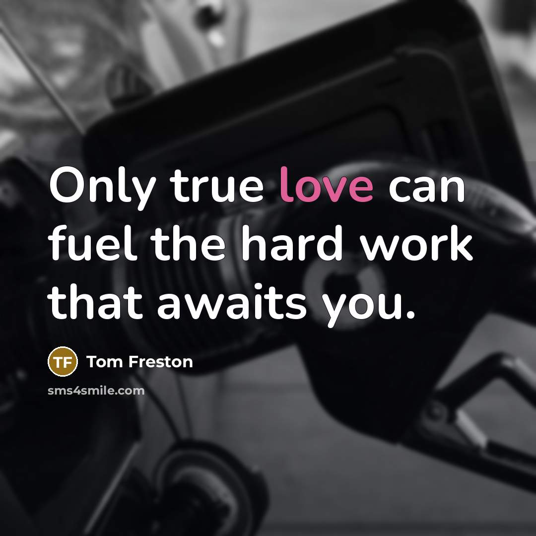 “Only true love can fuel the hard work that awaits…” quote by Tom Freston