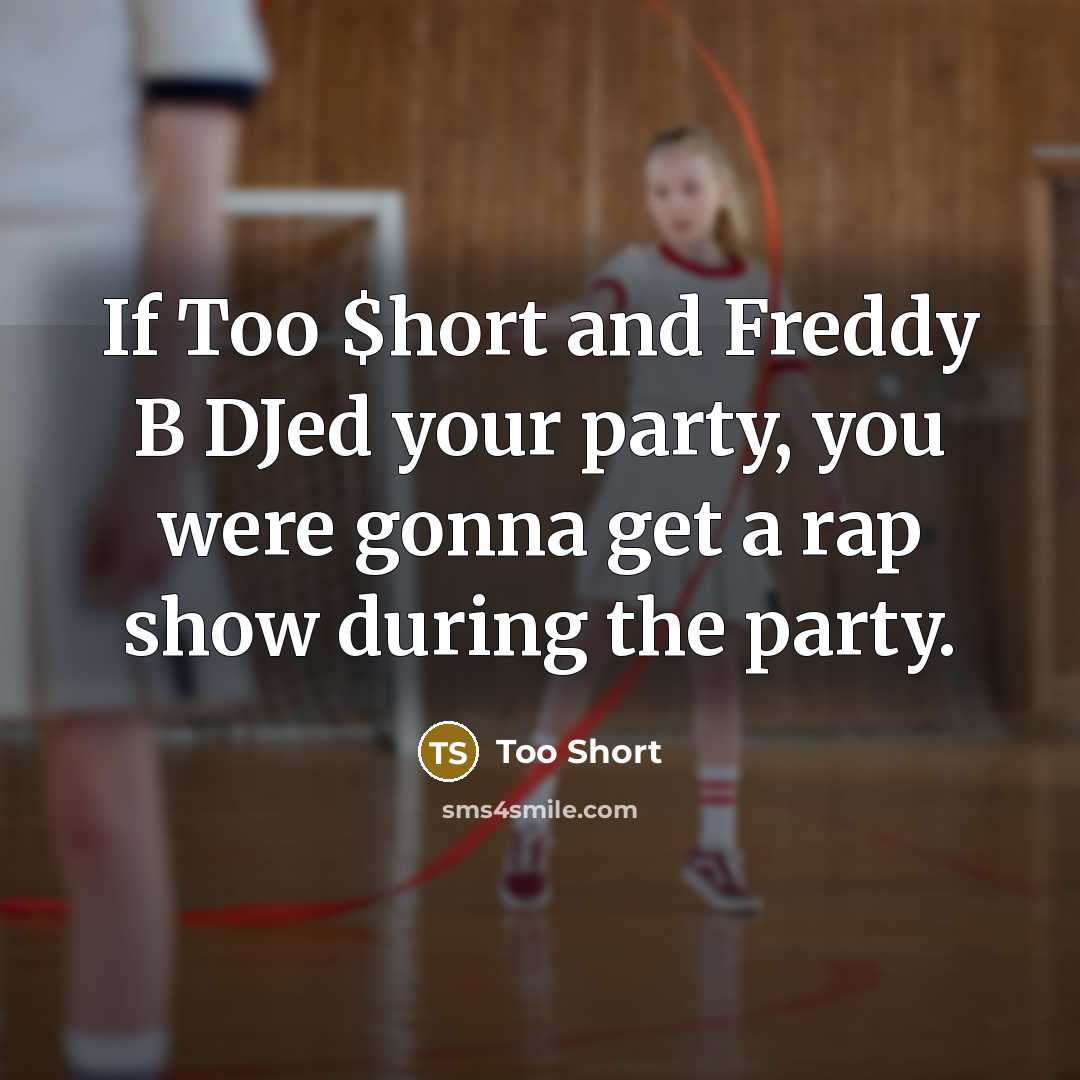 “If Too $hort and Freddy B DJed your party, you…” quote by Too Short