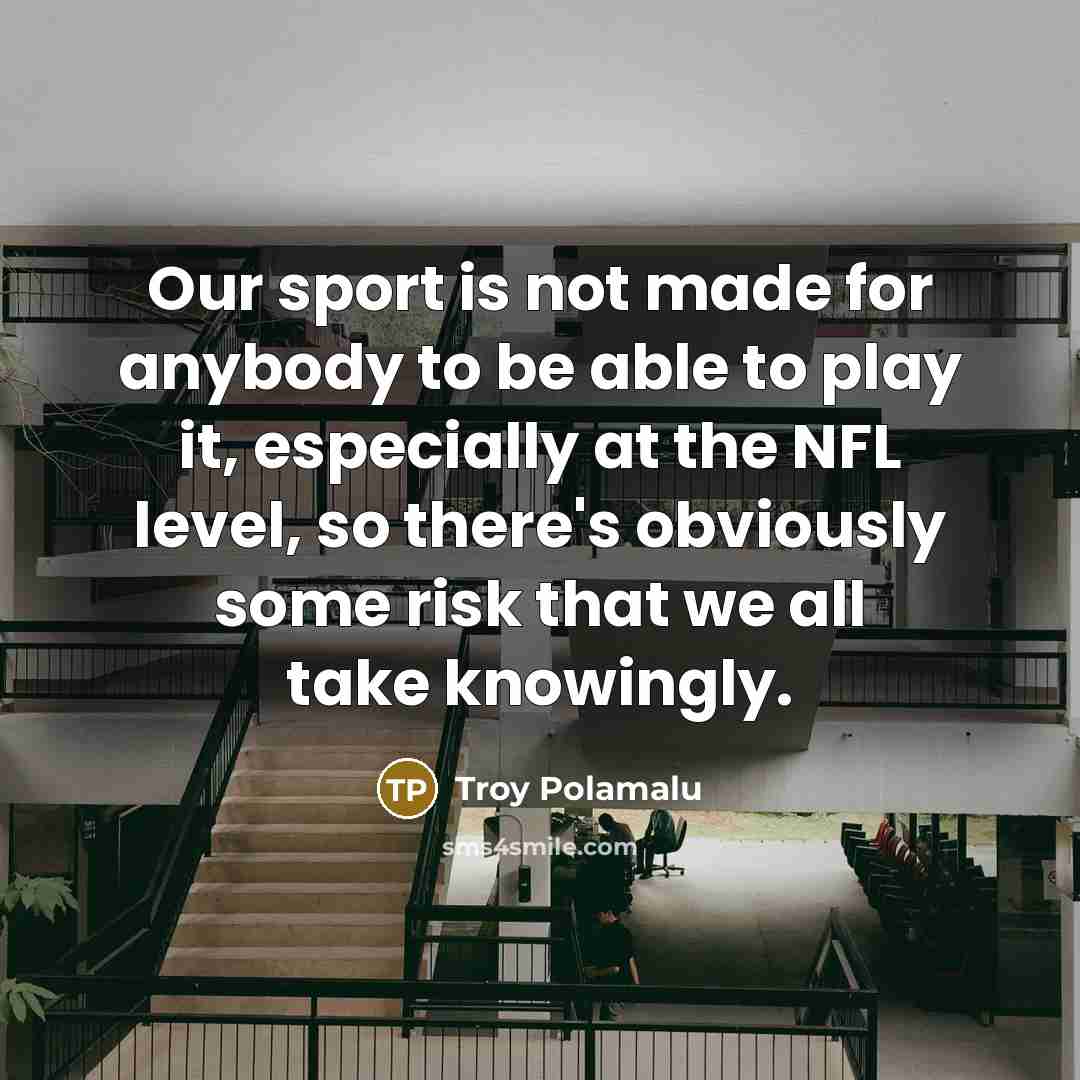 “Our sport is not made for anybody to be able…” quote by Troy Polamalu