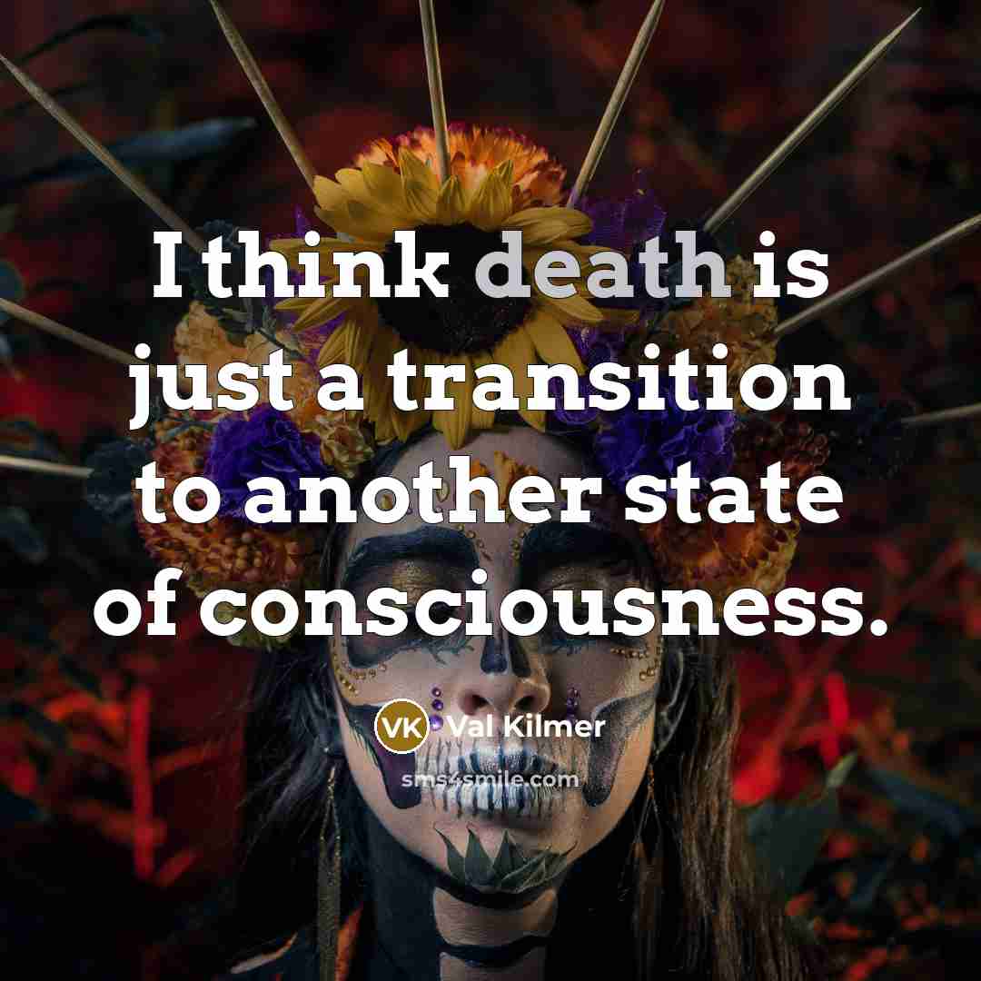 “I think death is just a transition to another state…” quote by Val Kilmer