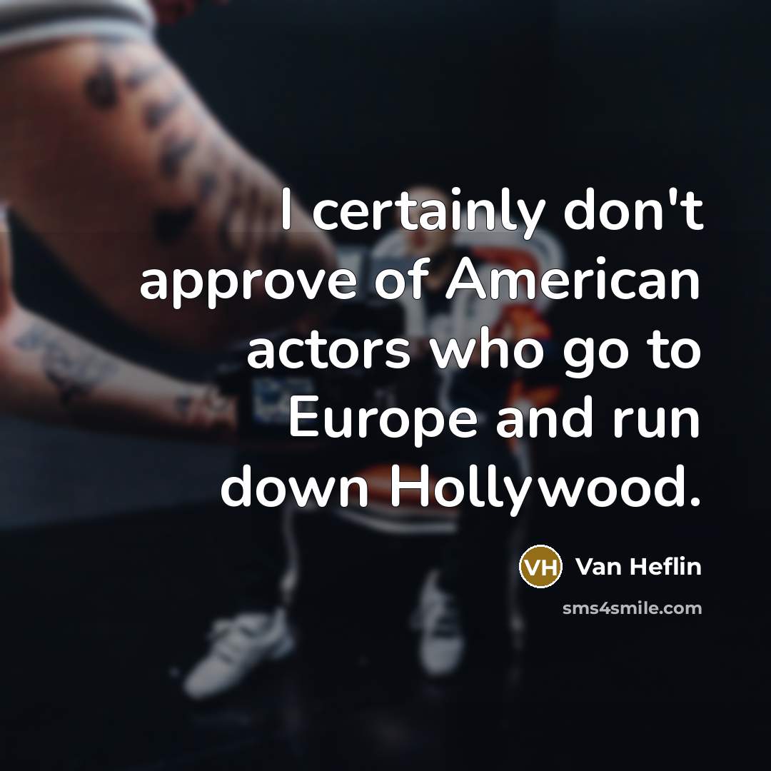 “I certainly don't approve of American actors who go to Europe and run down Hollywood.” quote by Van Heflin