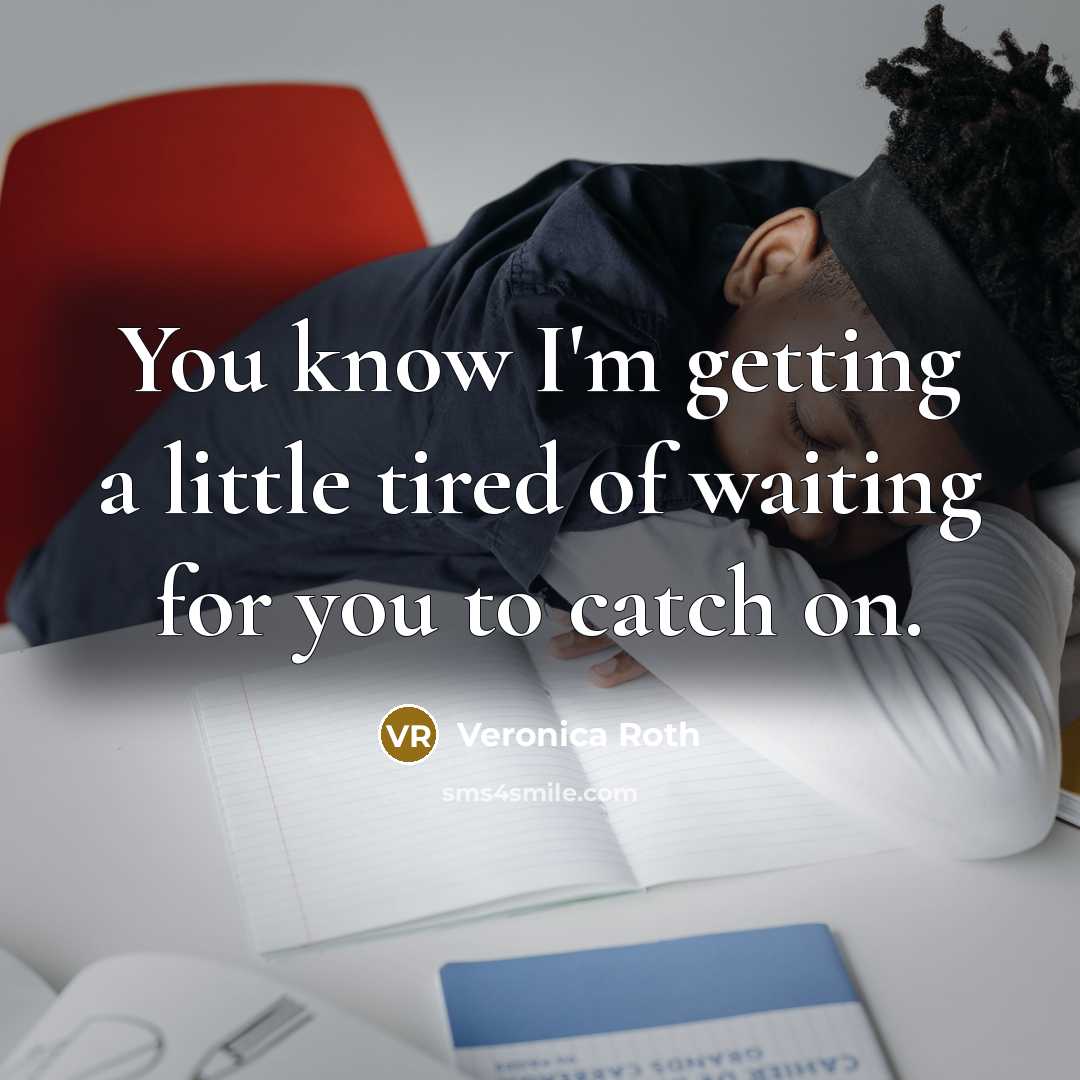 “You know I'm getting a little tired of waiting for…” quote by Veronica Roth