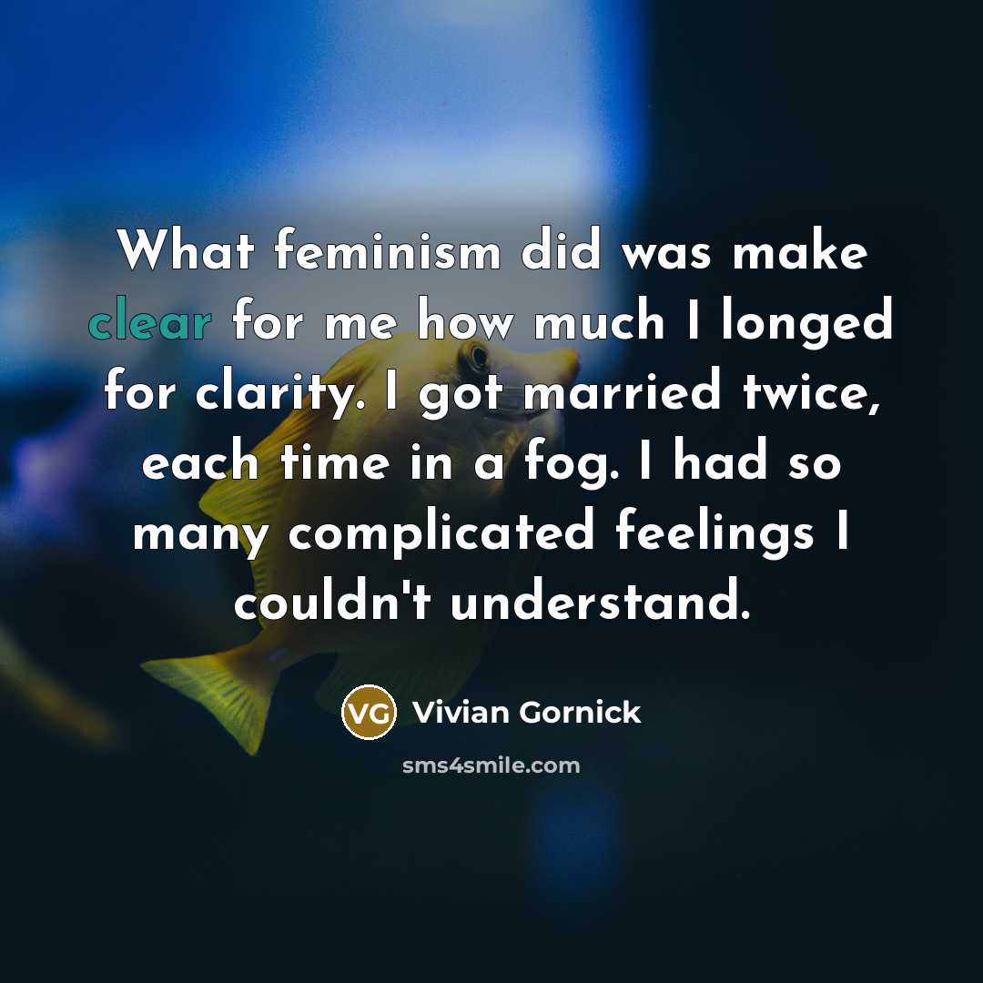 “What feminism did was make clear for me how much…” quote by Vivian Gornick