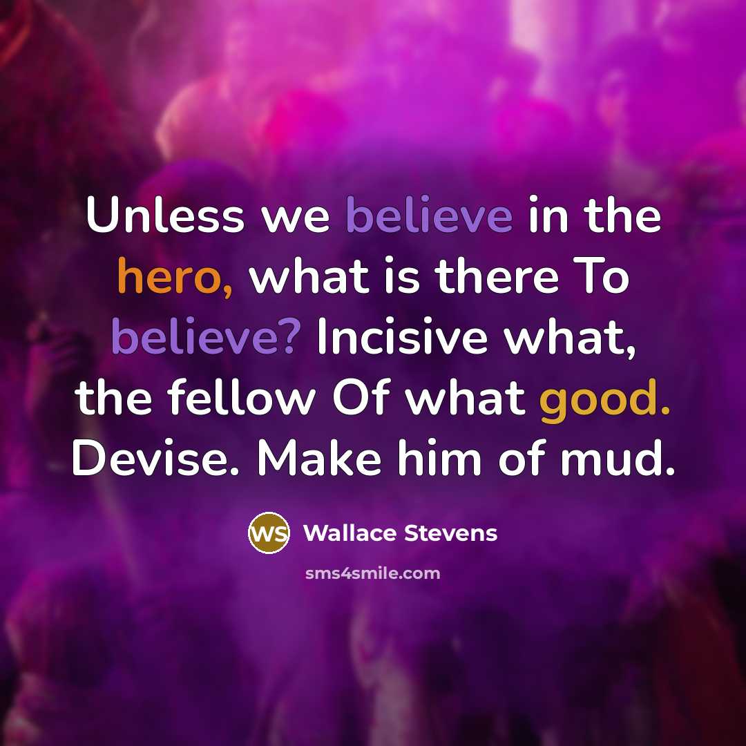 “Unless we believe in the hero, what is there To…” quote by Wallace Stevens