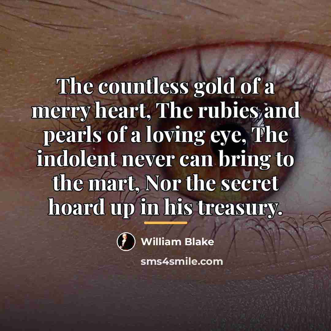 “The countless gold of a merry heart, The rubies and…” quote by William Blake