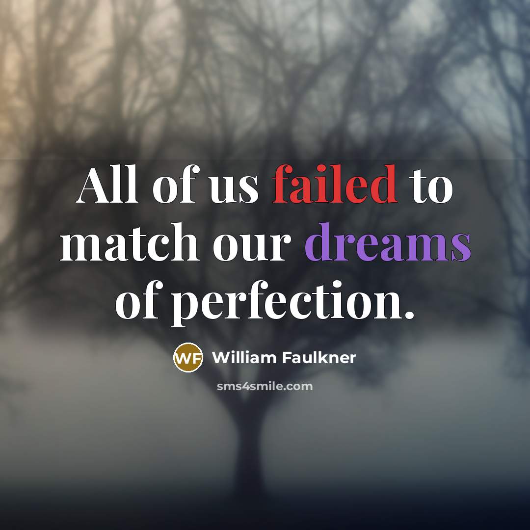 “All of us failed to match our dreams of perfection.…” quote by William Faulkner