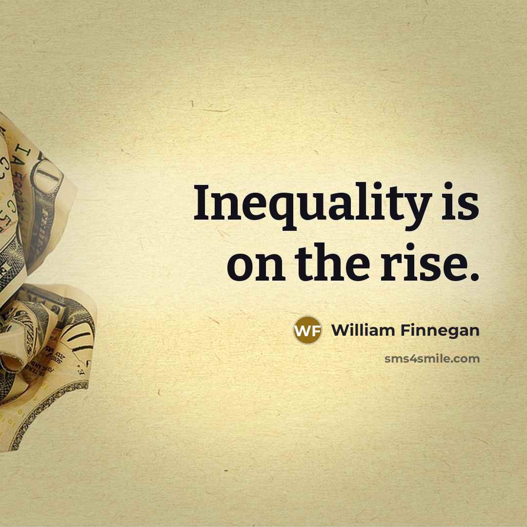 “Inequality is on the rise.…” quote by William Finnegan