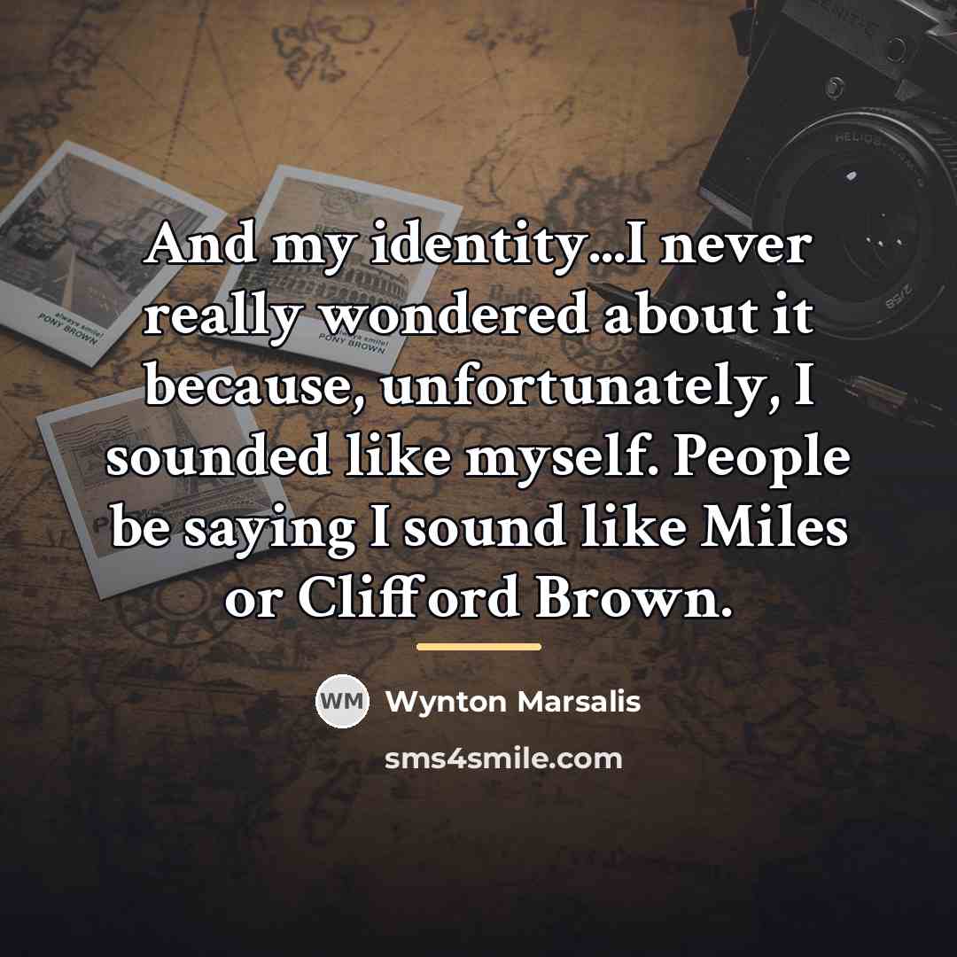 “And my identity...I never really wondered about it because, unfortunately,…” quote by Wynton Marsalis