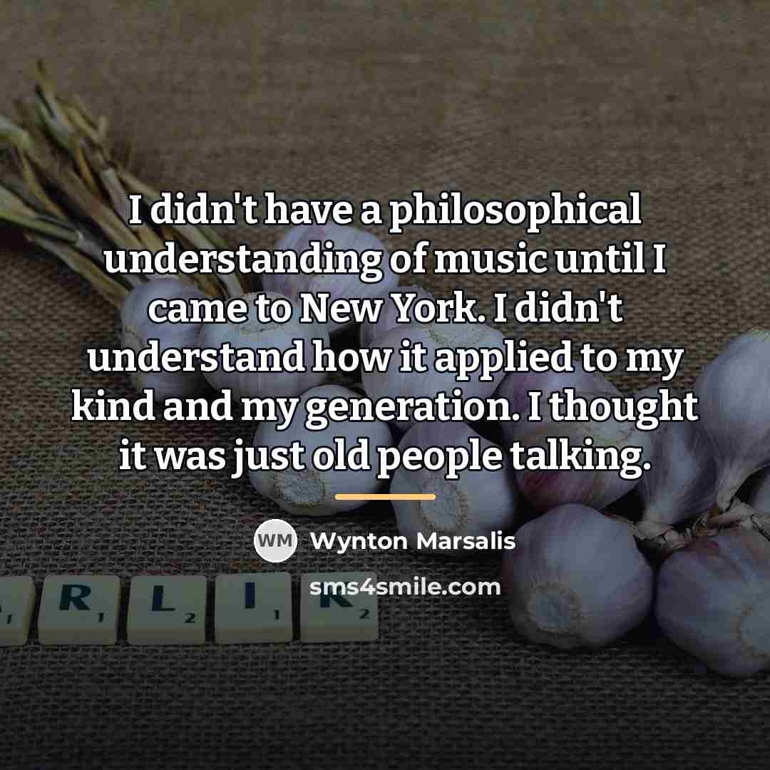 “I didn't have a philosophical understanding of music until I…” quote by Wynton Marsalis