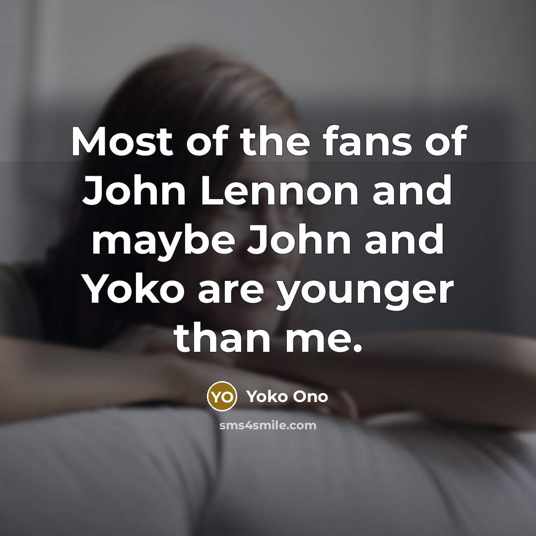 “Most of the fans of John Lennon and maybe John…” quote by Yoko Ono