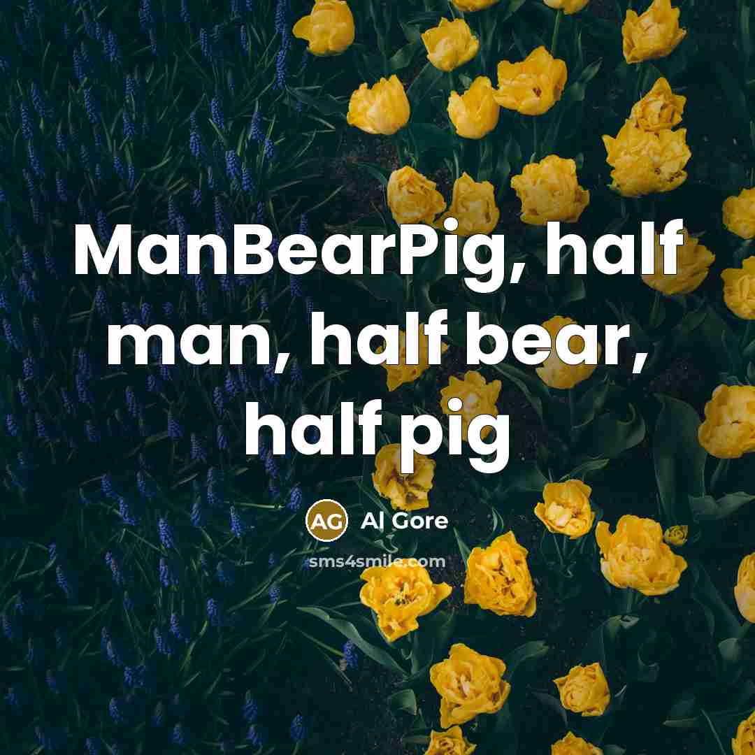 “ManBearPig, half man, half bear, half pig” quote by Al Gore