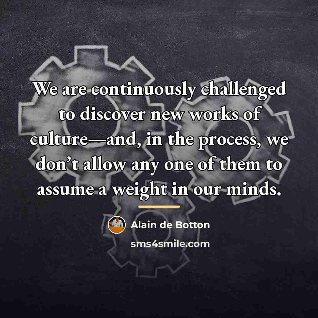 “We are continuously challenged to discover new works of culture—and,…” quote by Alain de Botton