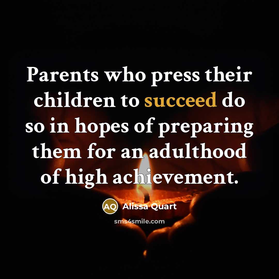 “Parents who press their children to succeed do so in…” quote by Alissa Quart