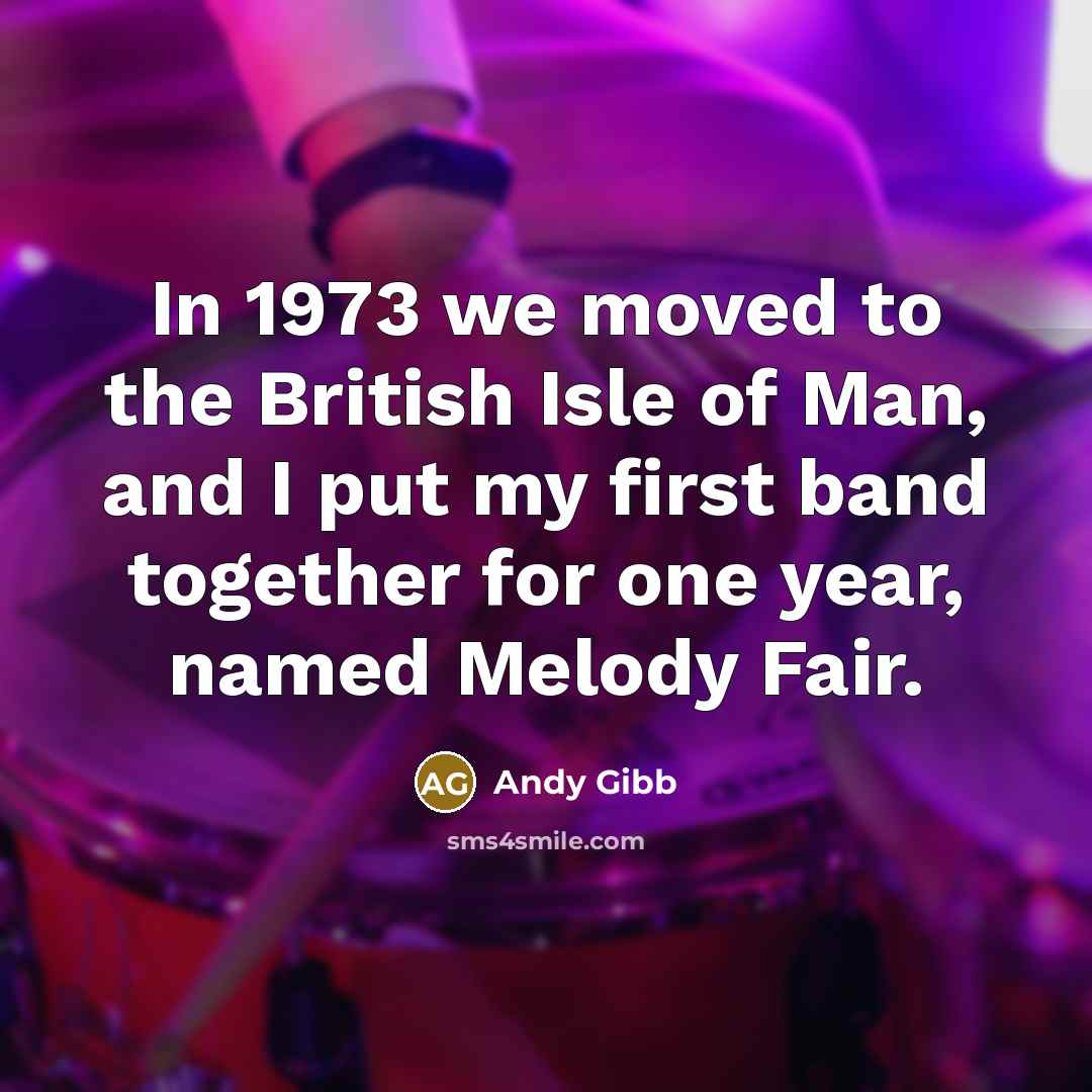 “In 1973 we moved to the British Isle of Man,…” quote by Andy Gibb