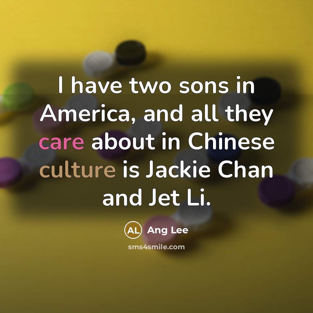 “I have two sons in America, and all they care…” quote by Ang Lee