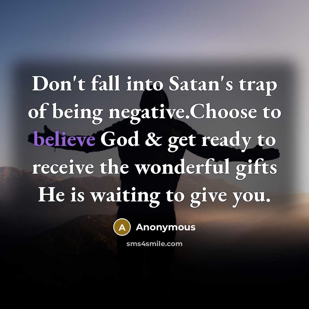 “Don't fall into Satan's trap of being negative.Choose to believe…” quote by Anonymous