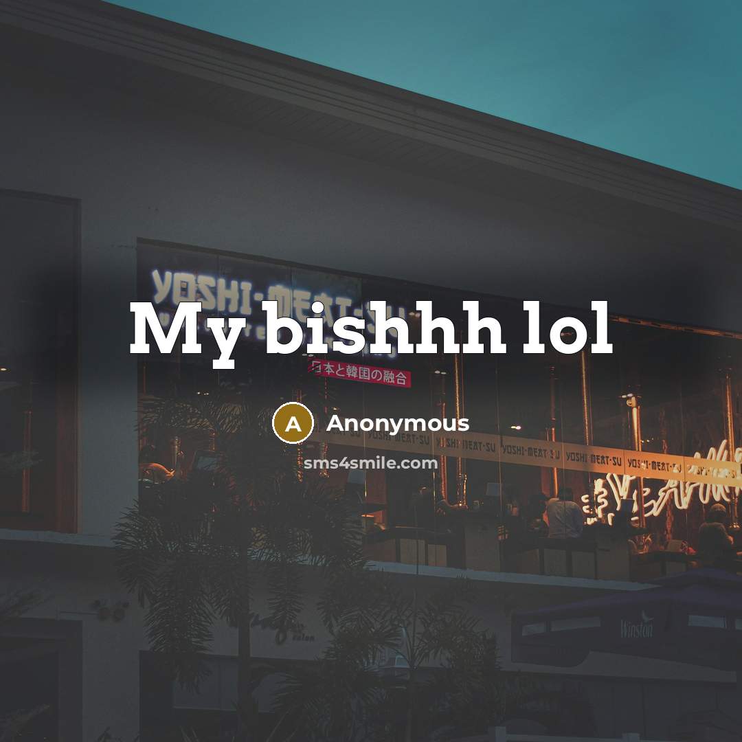 “My bishhh lol” quote by Anonymous
