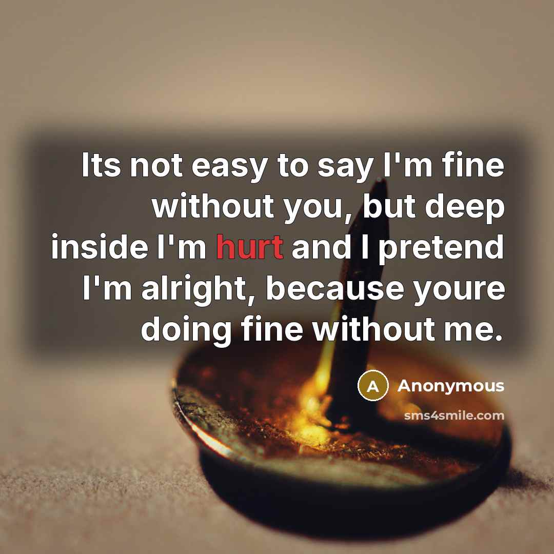 “Its not easy to say I'm fine without you, but…” quote by Anonymous