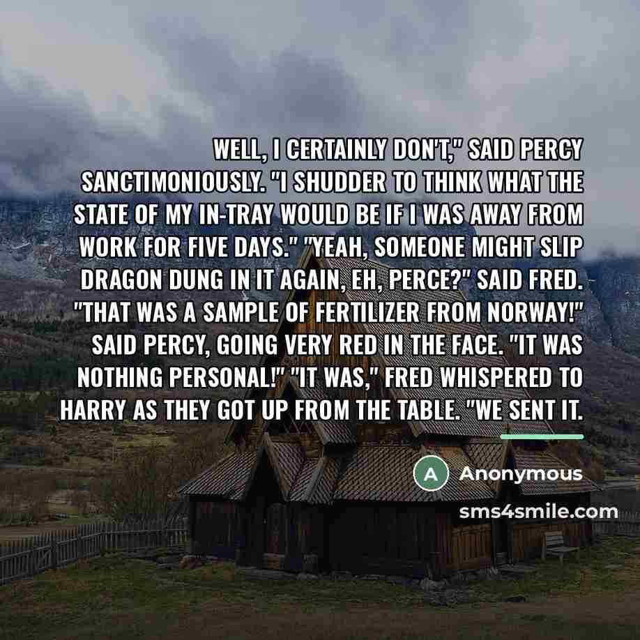 “Well, I certainly don't," said Percy sanctimoniously. "I shudder to…” quote by Anonymous