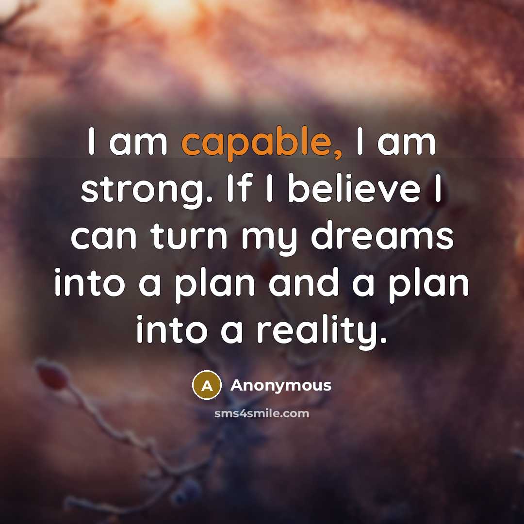 “I am capable, I am strong. If I believe I…” quote by Anonymous