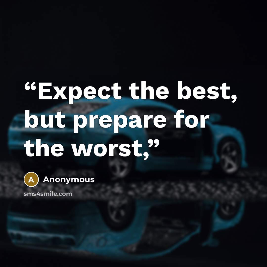 “Expect the best, but prepare for the worst,” quote by Anonymous