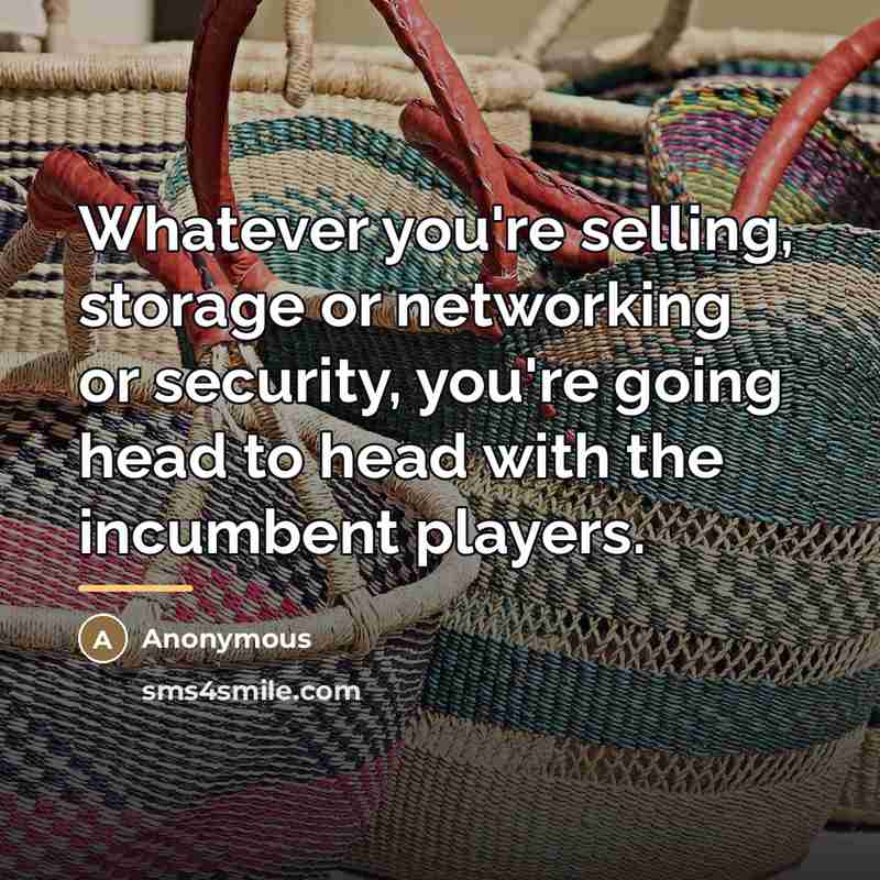 “Whatever you're selling, storage or networking or security, you're going…” quote by Anonymous
