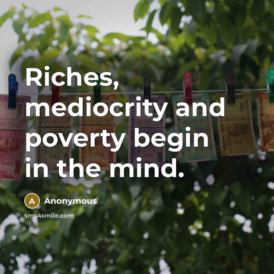 “Riches, mediocrity and poverty begin in the mind.…” quote by Anonymous