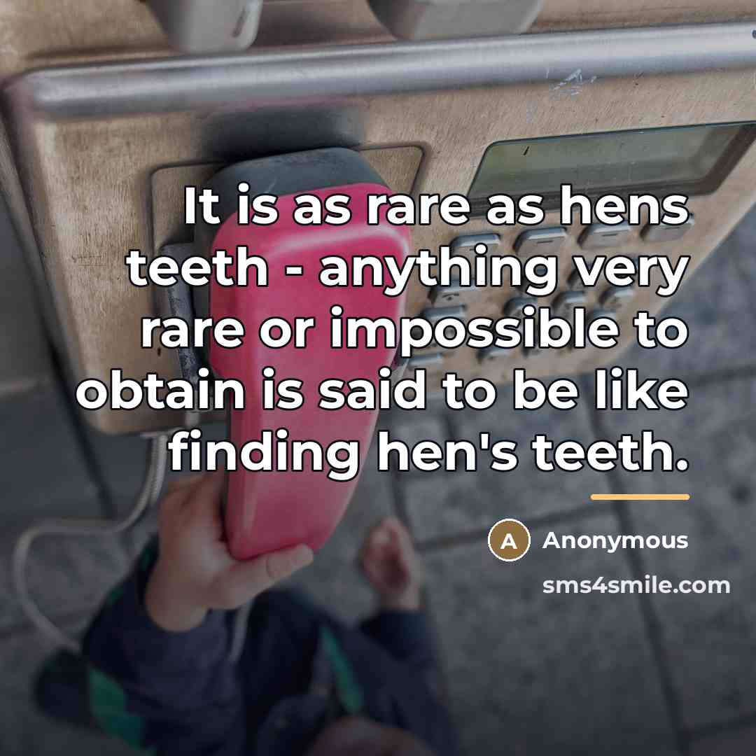 “It is as rare as hens teeth - anything very…” quote by Anonymous