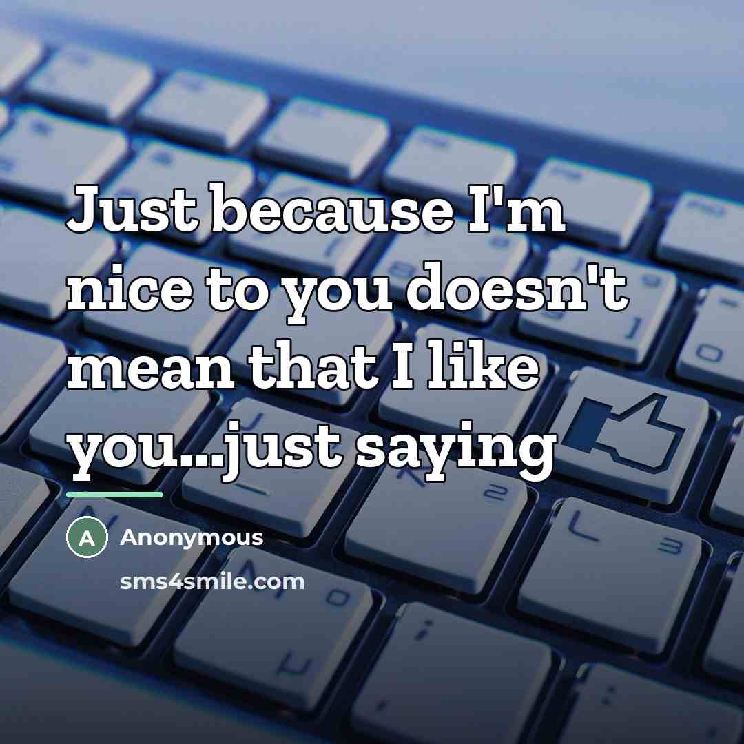 “Just because I'm nice to you doesn't mean that I…” quote by Anonymous