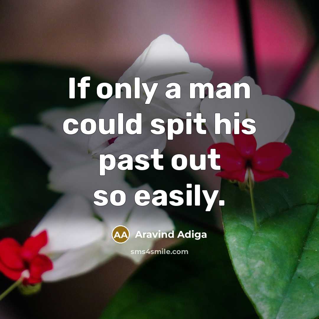 “If only a man could spit his past out so…” quote by Aravind Adiga