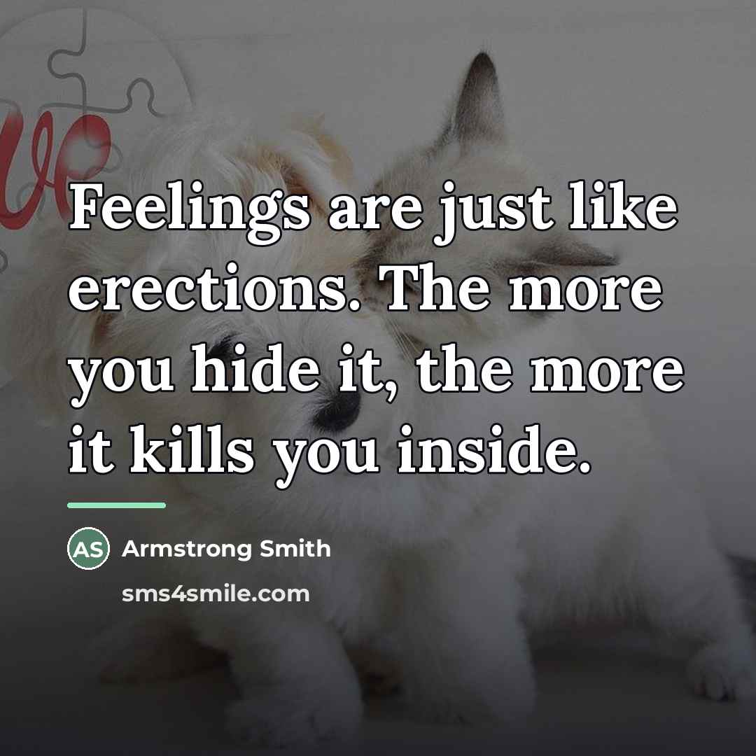“Feelings are just like erections. The more you hide it,…” quote by Armstrong Smith
