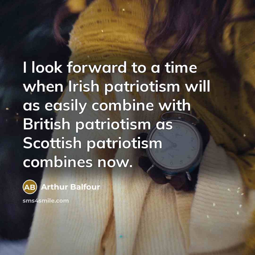“I look forward to a time when Irish patriotism will…” quote by Arthur Balfour