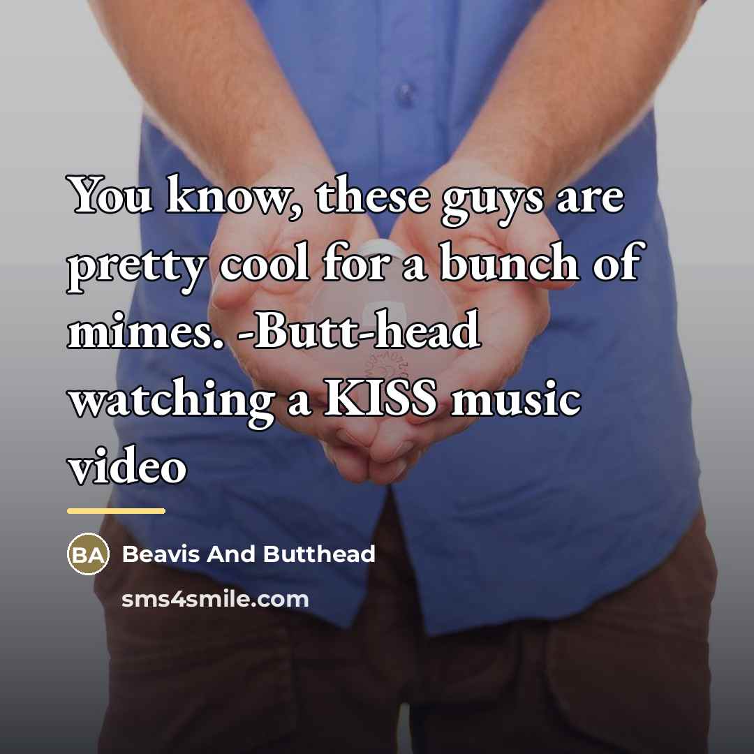 “You know, these guys are pretty cool for a bunch…” quote by Beavis And Butthead