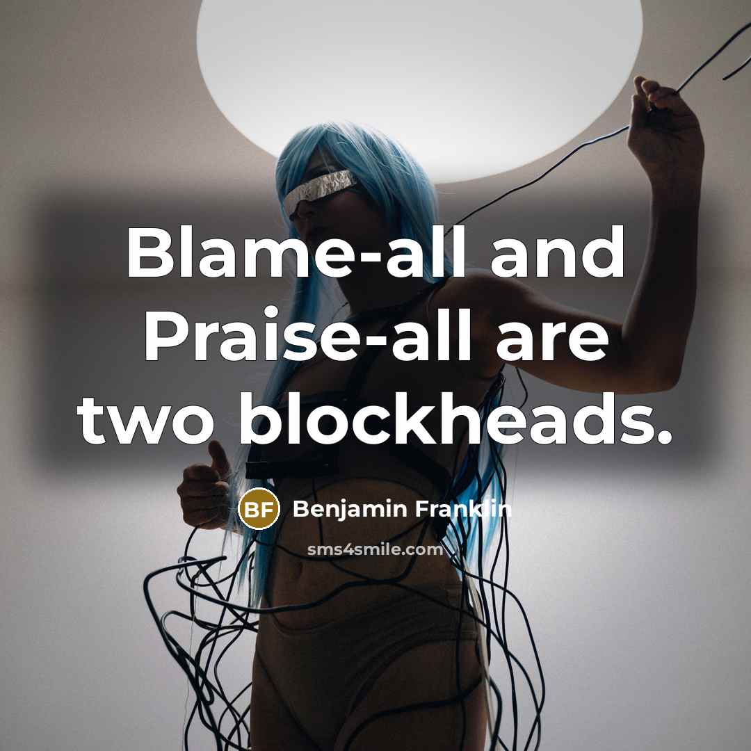 “Blame-all and Praise-all are two blockheads.…” quote by Benjamin Franklin