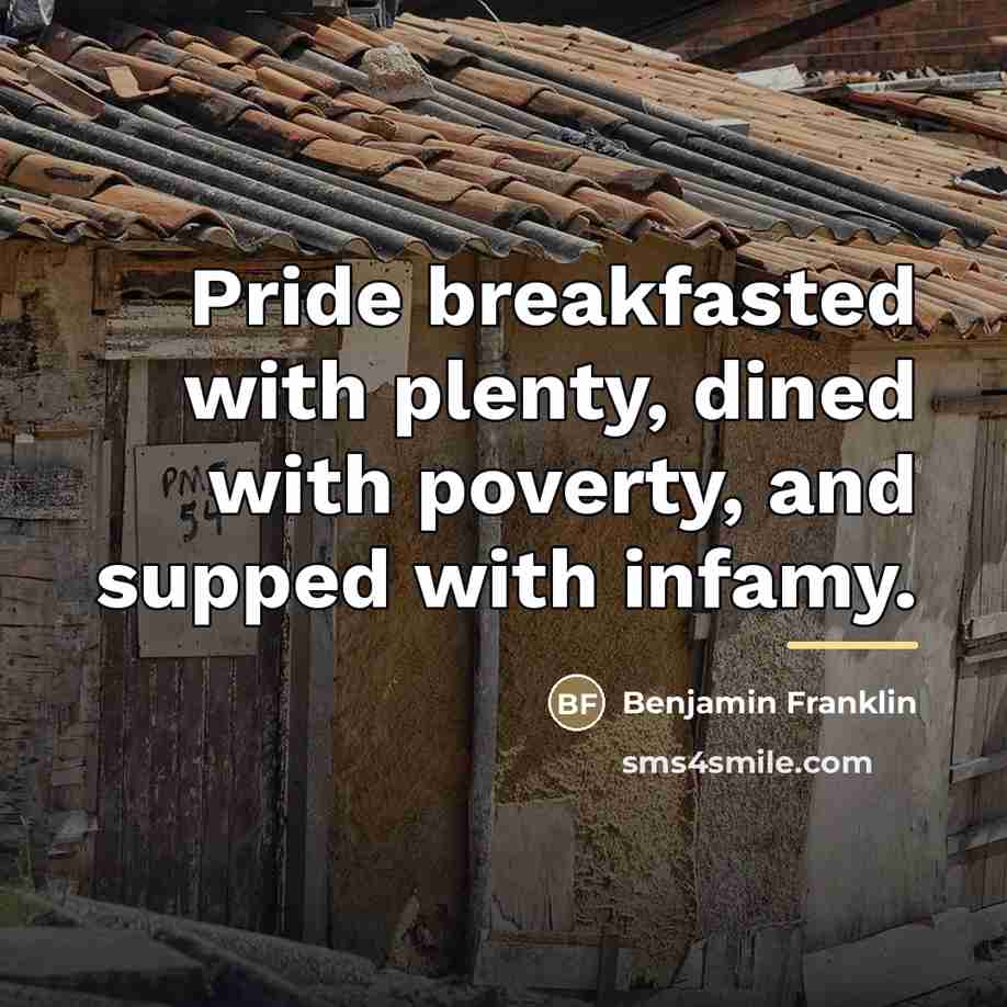 “Pride breakfasted with plenty, dined with poverty, and supped with…” quote by Benjamin Franklin