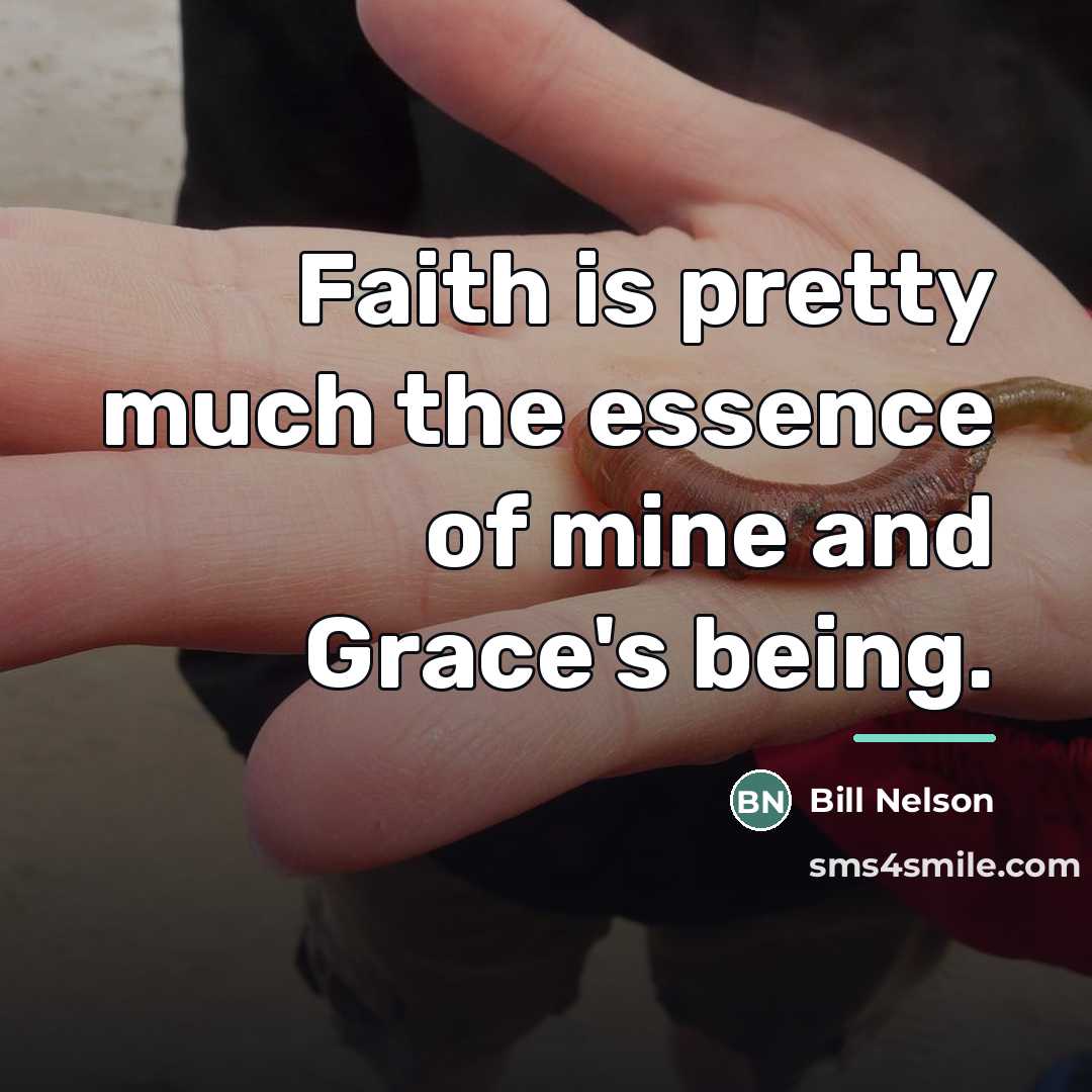 “Faith is pretty much the essence of mine and Grace's…” quote by Bill Nelson