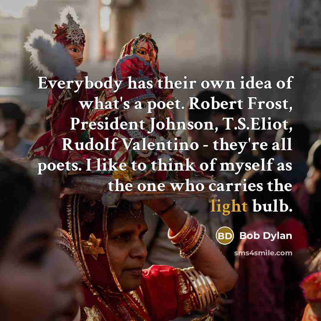 “Everybody has their own idea of what's a poet. Robert…” quote by Bob Dylan