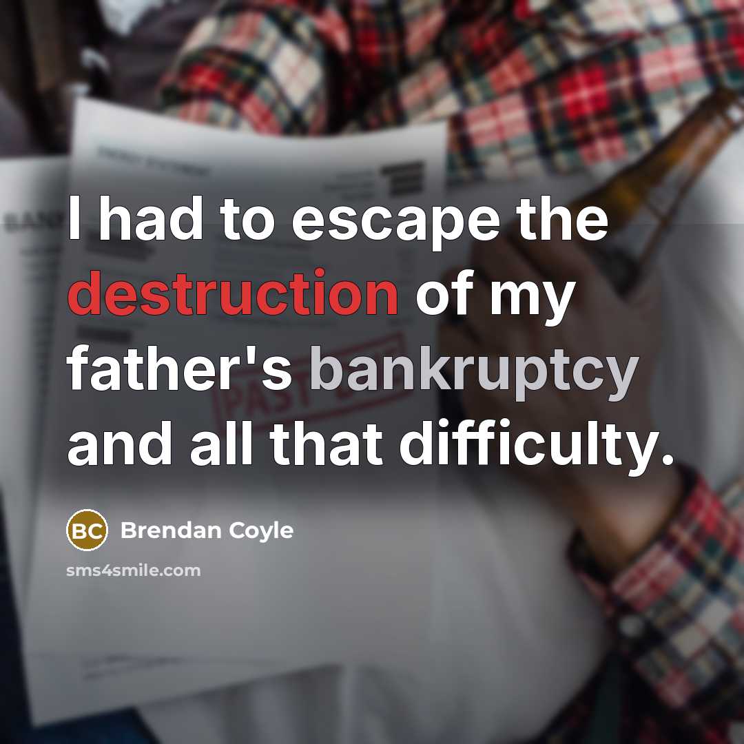 “I had to escape the destruction of my father's bankruptcy…” quote by Brendan Coyle