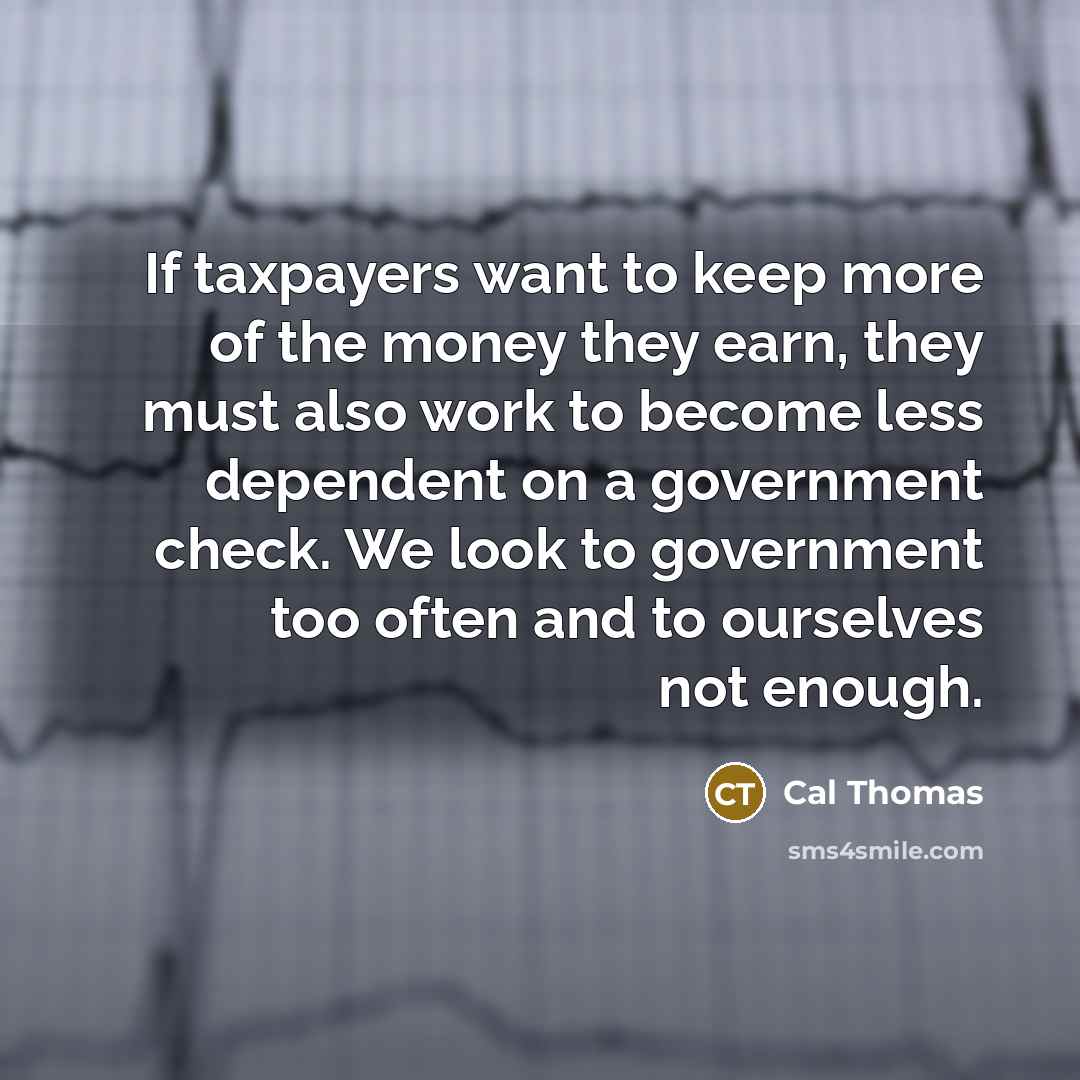 “If taxpayers want to keep more of the money they…” quote by Cal Thomas