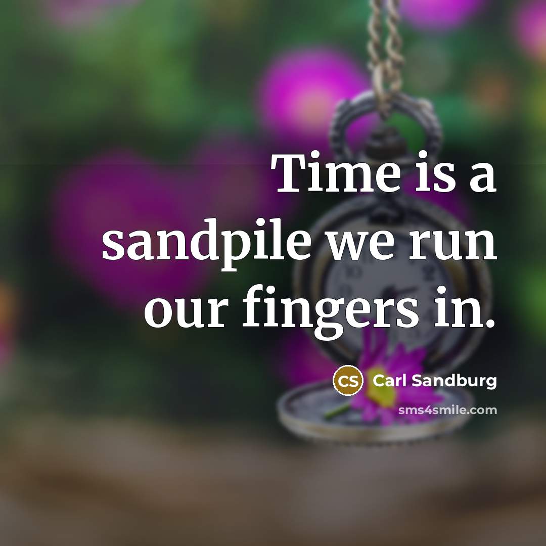 “Time is a sandpile we run our fingers in.…” quote by Carl Sandburg