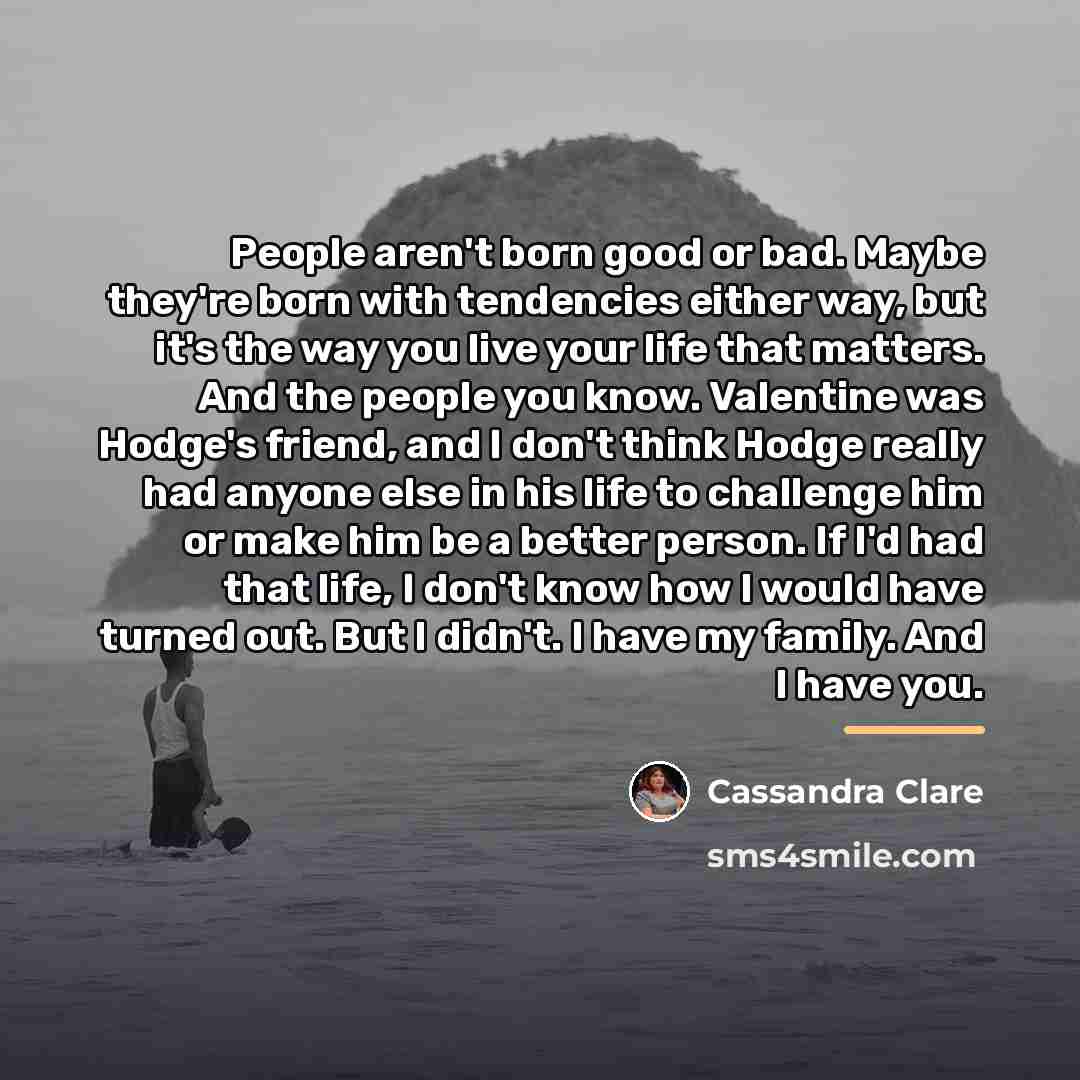 “People aren't born good or bad. Maybe they're born with…” quote by Cassandra Clare