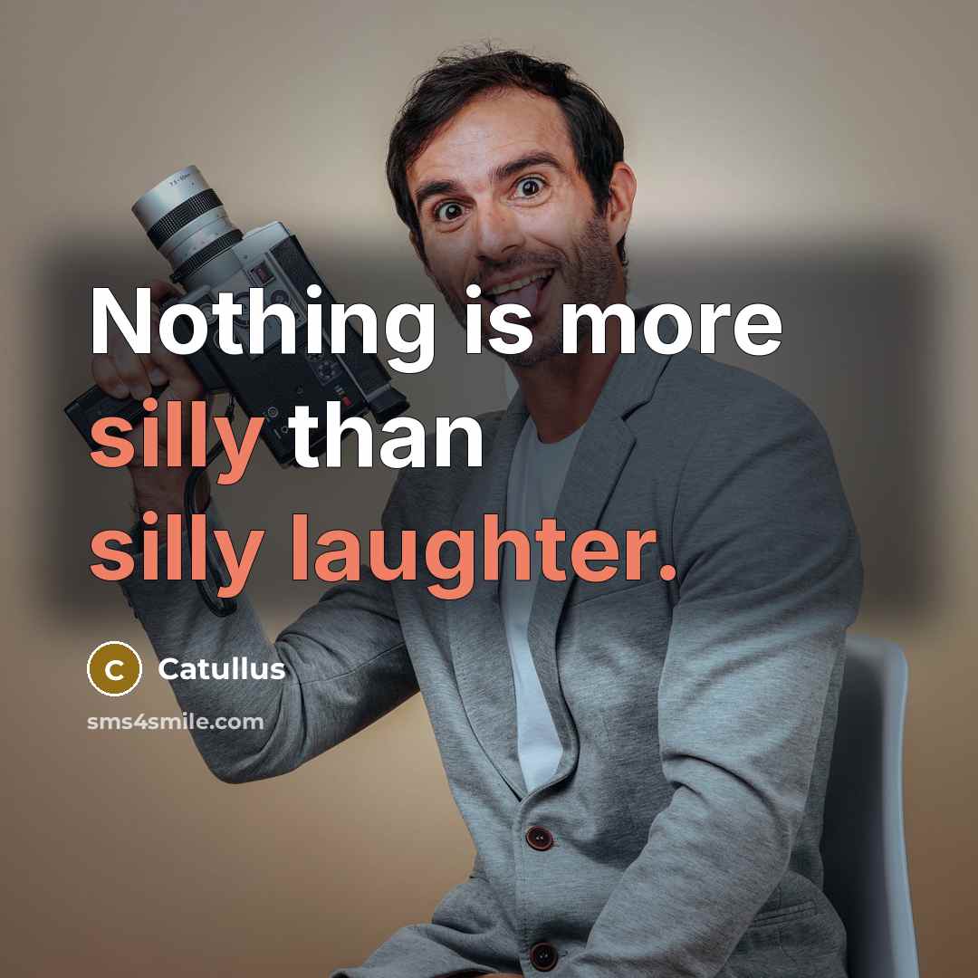 “Nothing is more silly than silly laughter.” quote by Catullus